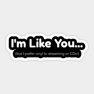 I'm Like You - But I Prefer Vinyl to Streaming or CDs Sticker